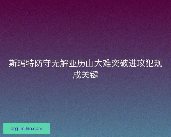 斯玛特防守无解亚历山大难突破进攻犯规成关键
