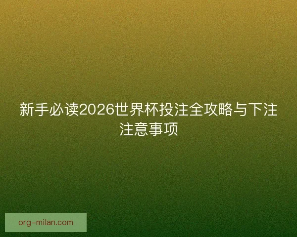 新手必读2026世界杯投注全攻略与下注注意事项