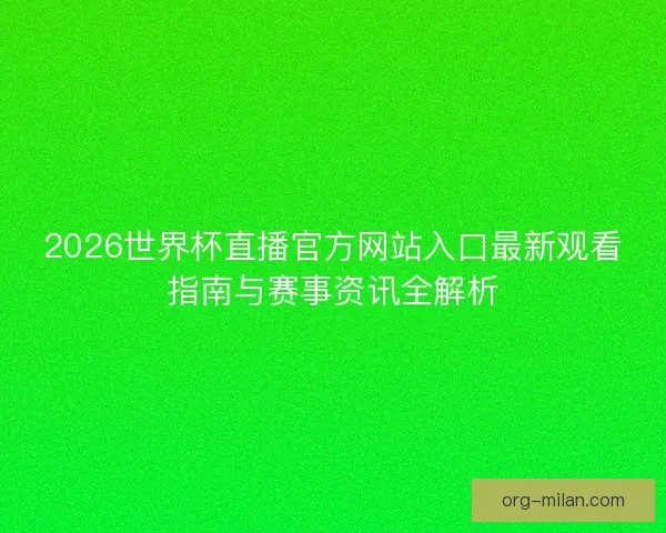 2026世界杯直播官方网站入口最新观看指南与赛事资讯全解析
