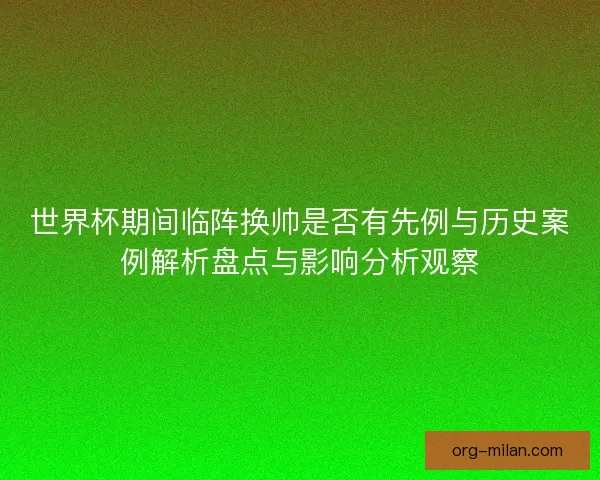 世界杯期间临阵换帅是否有先例与历史案例解析盘点与影响分析观察